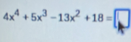 4x^4+5x^3-13x^2+18=□