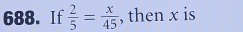 If  2/5 = x/45  , then x is