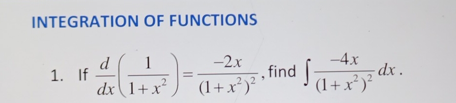 INTEGRATION OF FUNCTIONS 
1. If  d/dx ( 1/1+x^2 )=frac -2x(1+x^2)^2 , find ∈t frac -4x(1+x^2)^2dx.