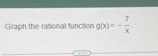 Graph the rational function g(x)=- 7/x .