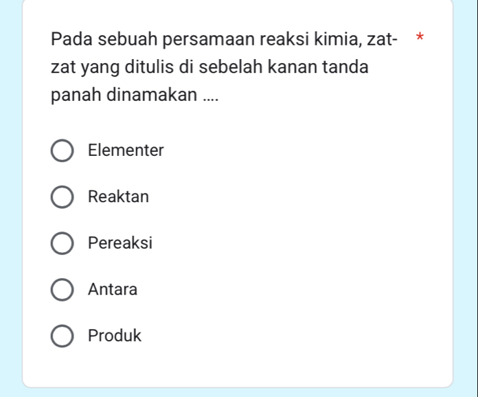 Pada sebuah persamaan reaksi kimia, zat- *
zat yang ditulis di sebelah kanan tanda
panah dinamakan ....
Elementer
Reaktan
Pereaksi
Antara
Produk