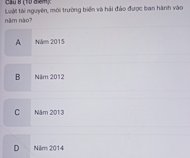 Luật tài nguyên, môi trường biển và hải đảo được ban hành vào
năm nào?
A Năm 2015
B Năm 2012
C Năm 2013
D Năm 2014