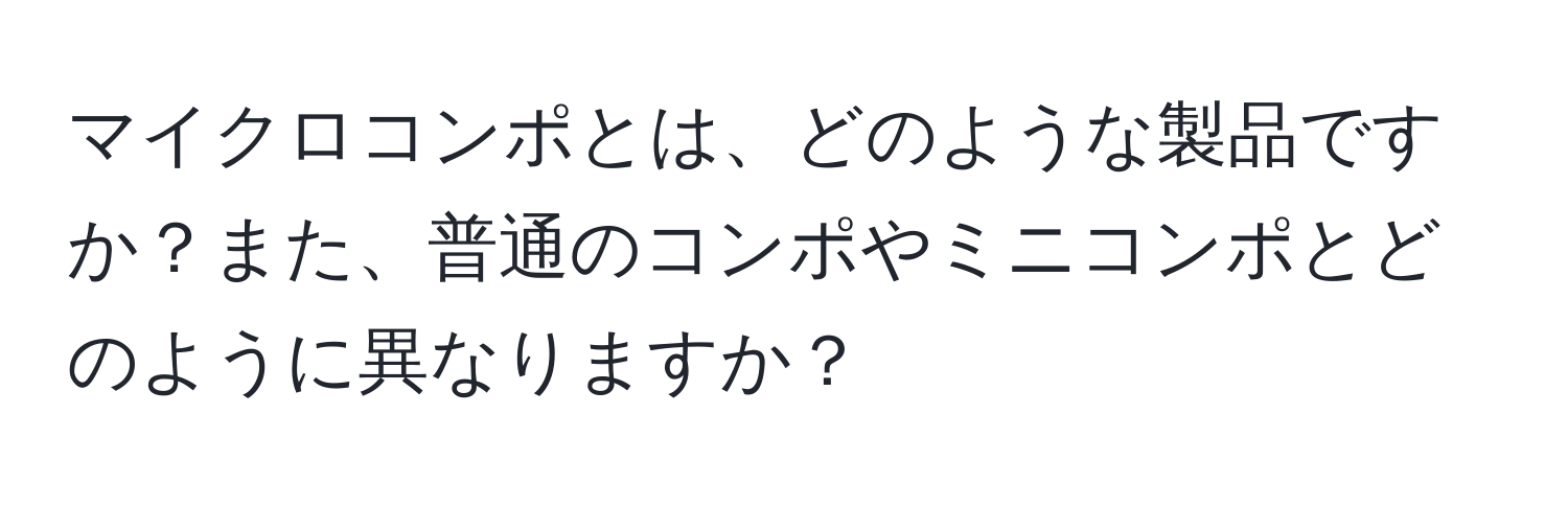 マイクロコンポとは、どのような製品ですか？また、普通のコンポやミニコンポとどのように異なりますか？