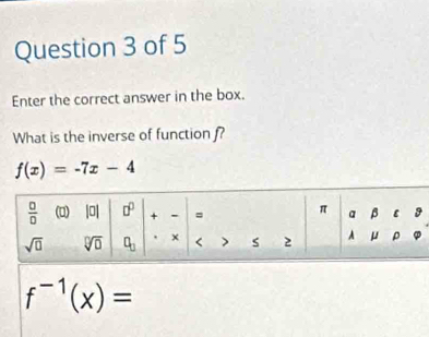 Enter the correct answer in the box.
What is the inverse of function f?
f(x)=-7x-4
f^(-1)(x)=