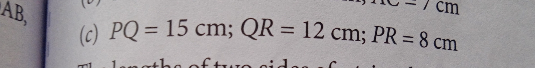 AB,
=7cm
(c) PQ=15cm; QR=12cm; PR=8cm