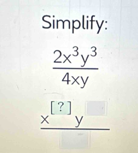 Simplify:
beginarrayr  2x^3y^5/4xy  _ 