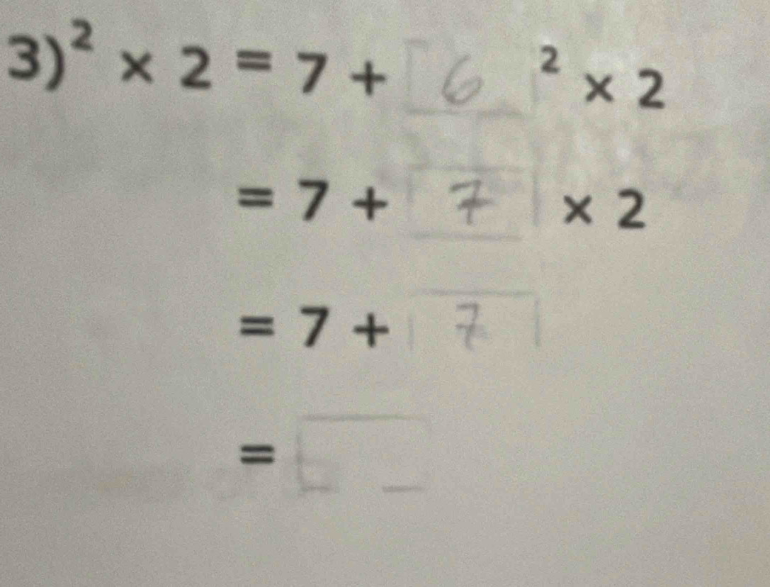 3)^2* 2=7+
2
* 2
=7+
* 2
=7+
=□