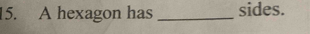 A hexagon has_ 
sides.