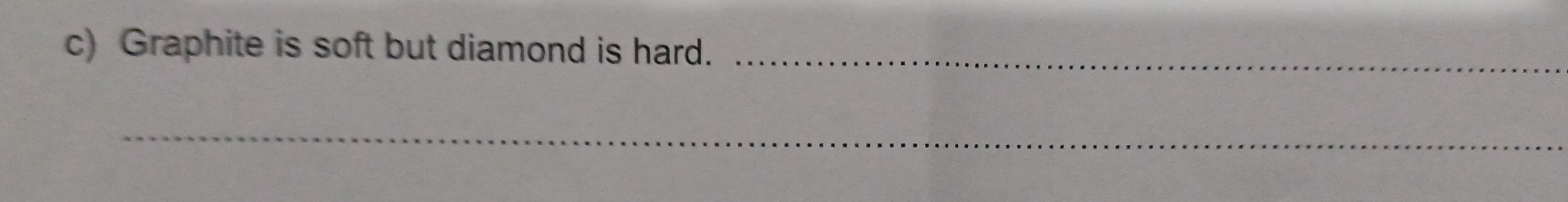 Graphite is soft but diamond is hard._ 
_