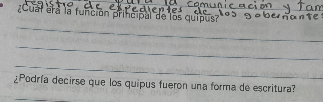 ¿Cual era la función principal de los quipus?_ 
_ 
_ 
_ 
¿Podría decirse que los quipus fueron una forma de escritura? 
_