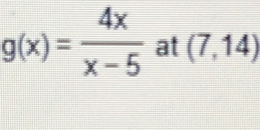 g(x)= 4x/x-5  at (7,14)