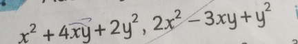 x^2+4xy+2y^2, 2x^2-3xy+y^2