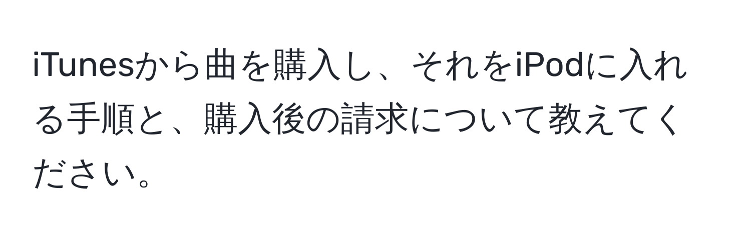 iTunesから曲を購入し、それをiPodに入れる手順と、購入後の請求について教えてください。