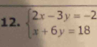 beginarrayl 2x-3y=-2 x+6y=18endarray.