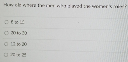 How old where the men who played the women's roles?
8 to 15
20 to 30
12 to 20
20 to 25