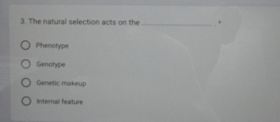 The natural selection acts on the _.
Phenotype
Genotype
Genetic makeup
Internal feature