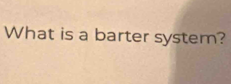 What is a barter system?