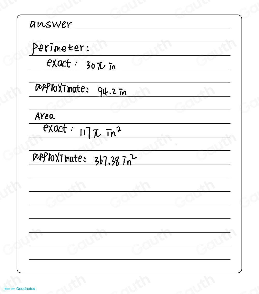 answer 
perimeter: 
exact: 30 in
approximate: 94 . 2 in
Area 
exact: 117π Tn^2
approximate: 367.38in^2