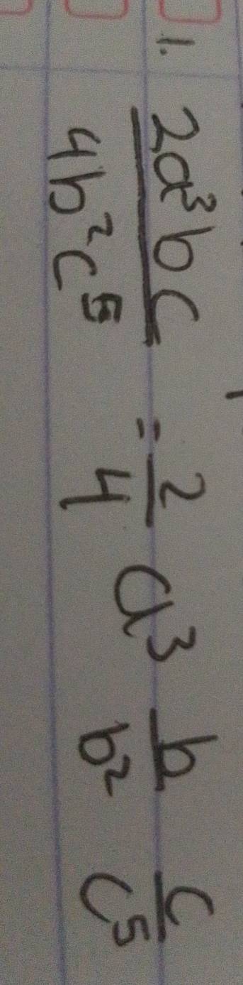  2a^3bc/4b^2c^5 = 2/4 a^3 b/b^2  c/c^5 