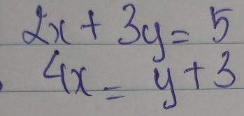 2x+3y=5
4x=y+3