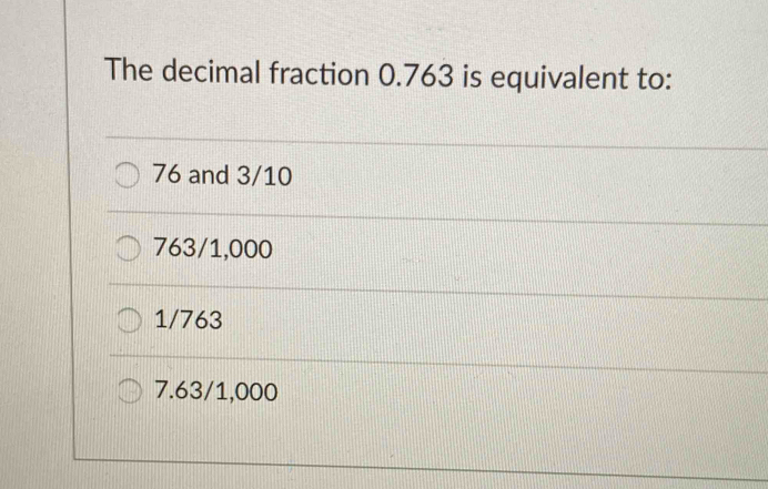 Solved: The decimal fraction 0.763 is equivalent to: 76 and 3/10 763/ ...