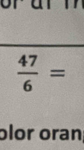 a
 47/6 =
ɔlor oran