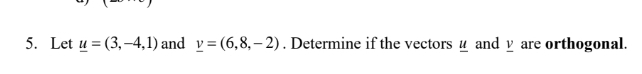 Let _ u=(3,-4,1) and _ v=(6,8,-2). Determine if the vectors _ and y are orthogonal.