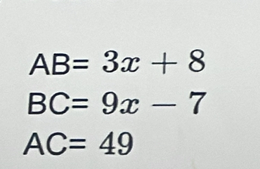 AB=3x+8
BC=9x-7
AC=49