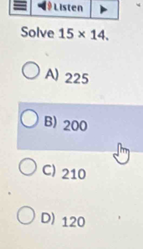 Solve 15* 14.
A) 225
B) 200
C) 210
D) 120