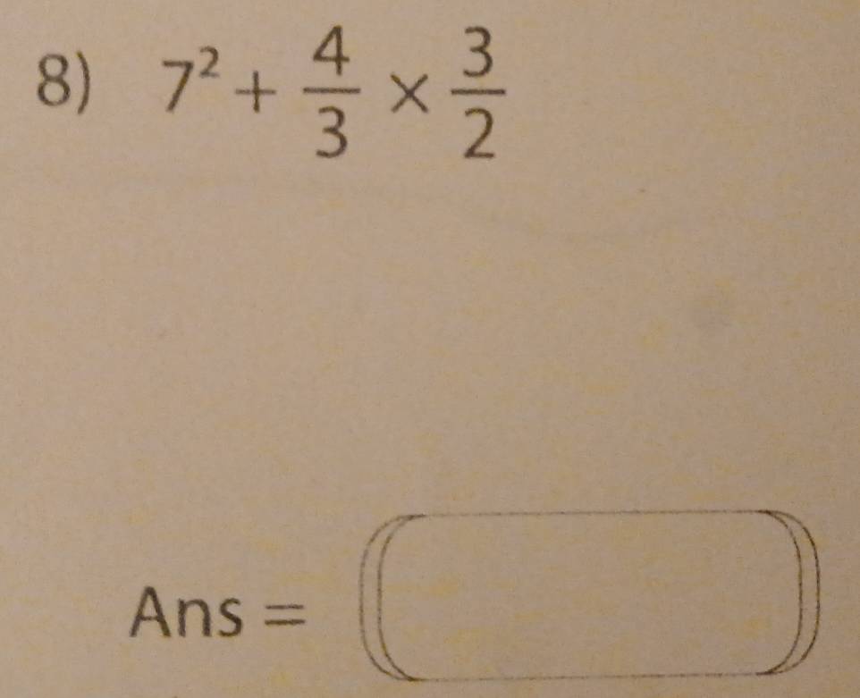 7^2+ 4/3 *  3/2 
Ans=□