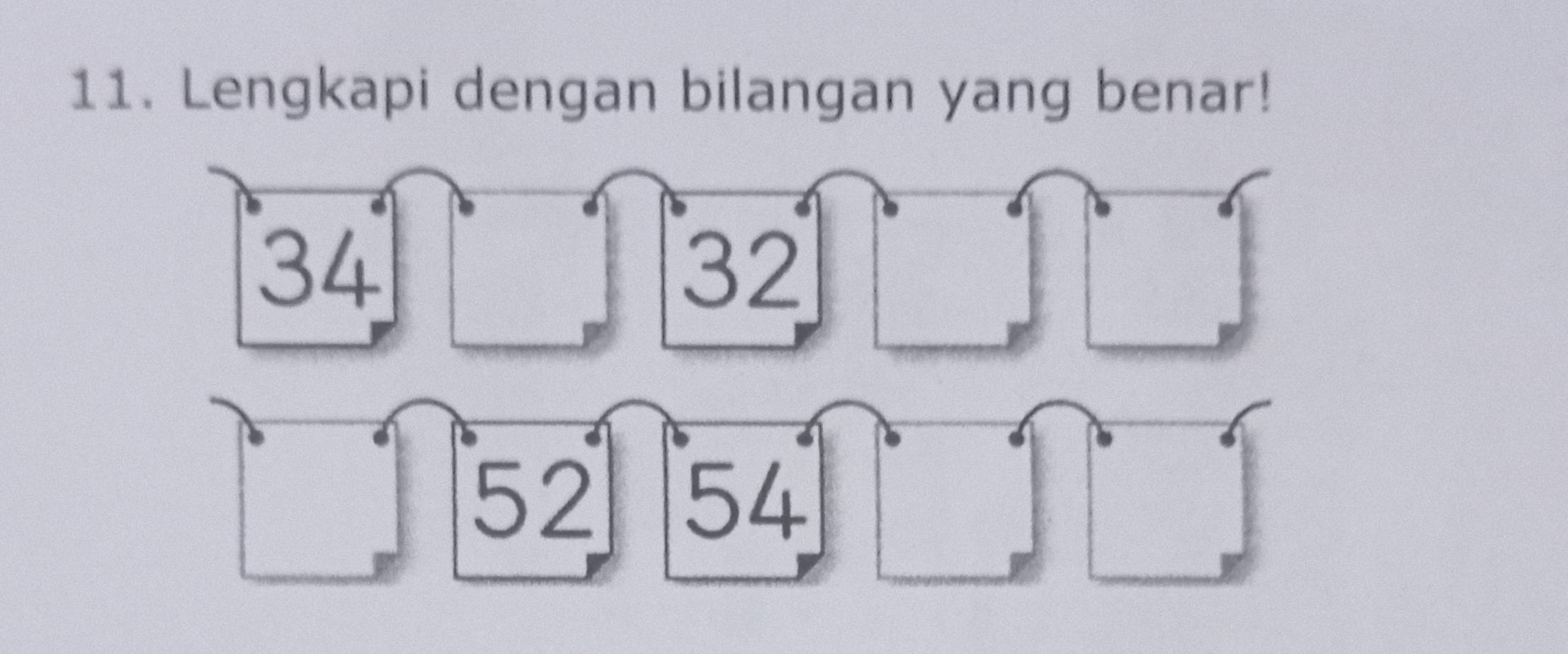 Lengkapi dengan bilangan yang benar!
34
32
52 54