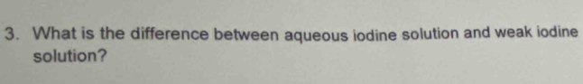 What is the difference between aqueous iodine solution and weak iodine 
solution?