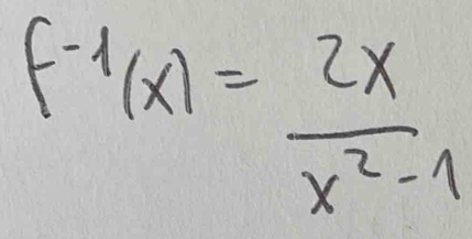 f^(-1)(x)= 2x/x^2-1 