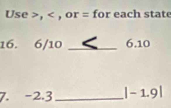 Use , , or = for each state 
16. 6/10 _6. 10
7. -2.3 _
|-1.9|