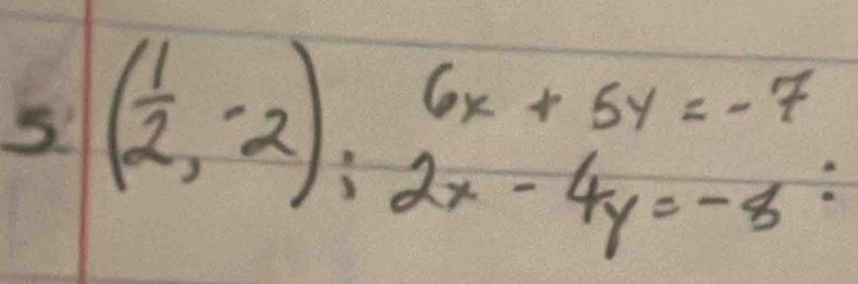 5 ( 1/2 ,-2);beginarrayr 6x+5y=-7 2x-4y=-8endarray :