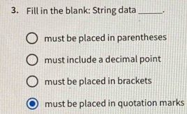Solved: Fill in the blank: String data _. must be placed in parentheses ...