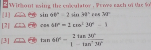 Without using the calculator , Prove each of the fo 
[1] sin 60°=2sin 30°cos 30°
[2] cos 60°=2cos^230°-1
[3] tan 60°= 2tan 30°/1-tan^230° 