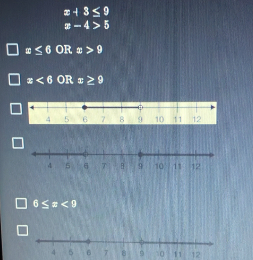 x+3≤ 9
x-4>5
x≤ 6 OR x>9
x<6</tex> OR x≥ 9
6≤ x<9</tex>