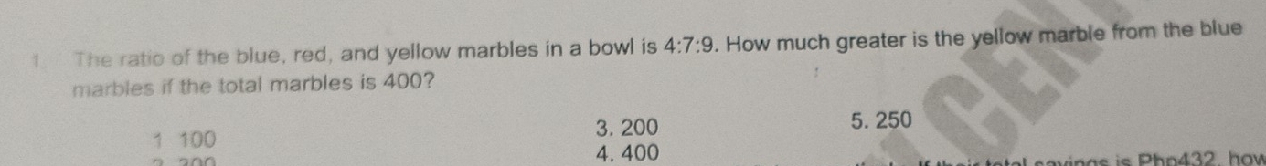 The ratio of the blue, red, and yellow marbles in a bowl is 4:7:9. How much greater is the yellow marble from the blue
marbles if the total marbles is 400?
3. 200
1 100 5. 250
4. 400
in g s is Pho432. how