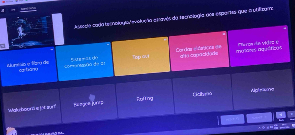 T/8 Sceed bonus
Associe cada tecnologia/evolução através da tecnologia aos esportes que a utilizam:
motores aquáticos Fibras de vidro e
Alumínio e fibra de Sistemas de Top out Cordas elásticas de
carbono compressão de ar alta capacidade
Wakeboard e jet surf Bungee jump Rafting Ciclismo Alpinismo