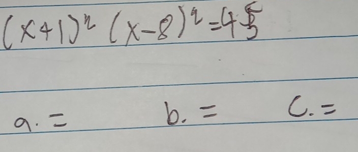 (x+1)^2(x-8)^2=45
a. =
b. =c.=