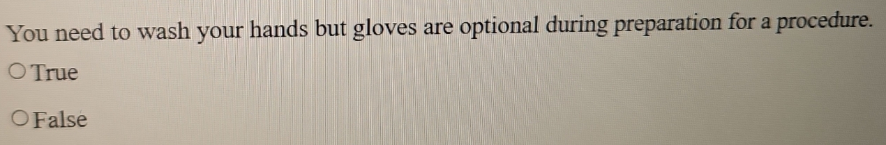 You need to wash your hands but gloves are optional during preparation for a procedure.
True
False