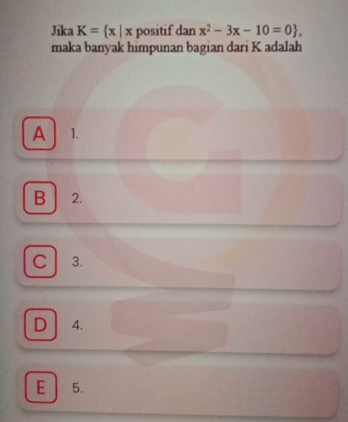 Jika K= x|x positif dan x^2-3x-10=0 , 
maka banyak himpunan bagian dari K adalah
A 1.
B 2.
C 3.
D 4.
E 5.