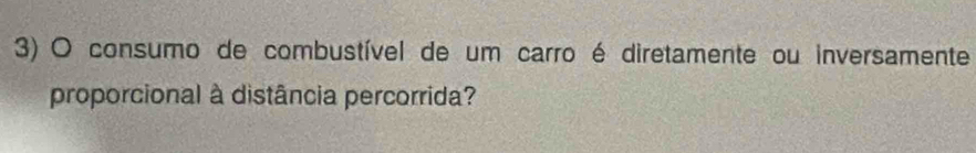 consumo de combustível de um carro é diretamente ou inversamente 
proporcional à distância percorrida?