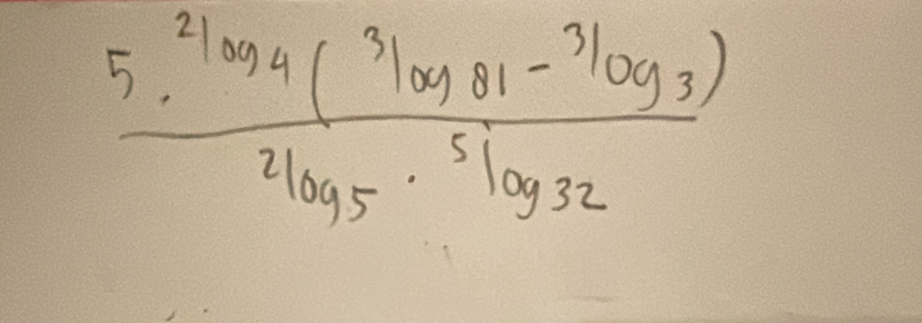 frac 5^(2log _4)(3^^log __1^3log _5· )^5log _log _32