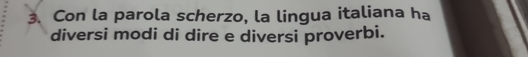 Con la parola scherzo, la lingua italiana ha 
diversi modi di dire e diversi proverbi.