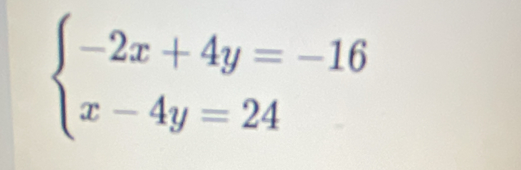 beginarrayl -2x+4y=-16 x-4y=24endarray.