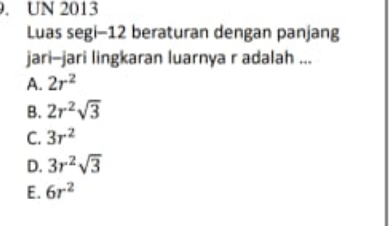 UN 2013
Luas segi-12 beraturan dengan panjang
jari-jari lingkaran luarnya r adalah ...
A. 2r^2
B. 2r^2sqrt(3)
C. 3r^2
D. 3r^2sqrt(3)
E. 6r^2