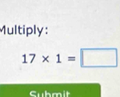 Multiply:
17* 1=□
Cubmit