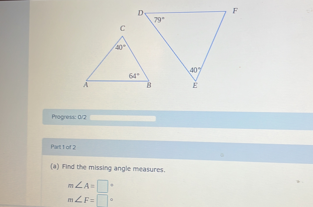 Find the missing angle measures.
m∠ A=□° D
m∠ F=□